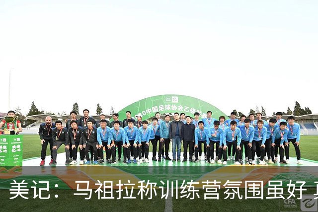 美记：马祖拉称训练营氛围虽好 真正考验要等事情不顺时到来